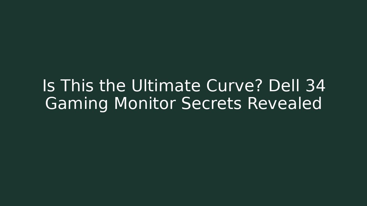 Is This the Ultimate Curve? Dell 34 Gaming Monitor Secrets Revealed - Boomer Naturals