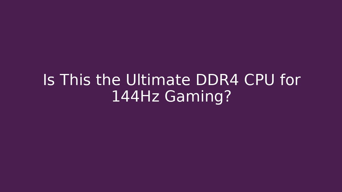 Is This the Ultimate DDR4 CPU for 144Hz Gaming?