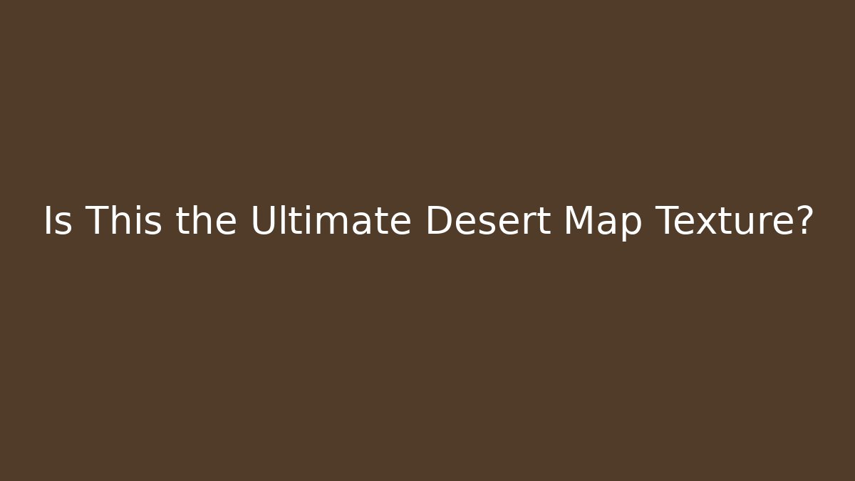 Is This the Ultimate Desert Map Texture?