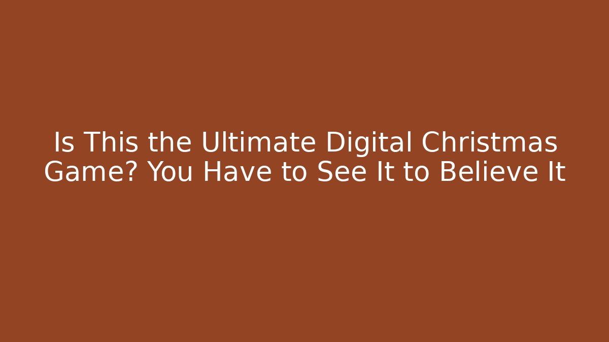 Is This the Ultimate Digital Christmas Game? You Have to See It to Believe It