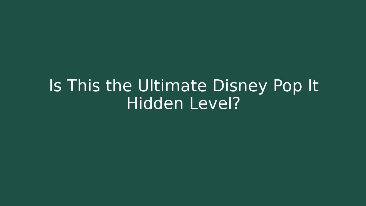 Is This the Ultimate Disney Pop It Hidden Level?
