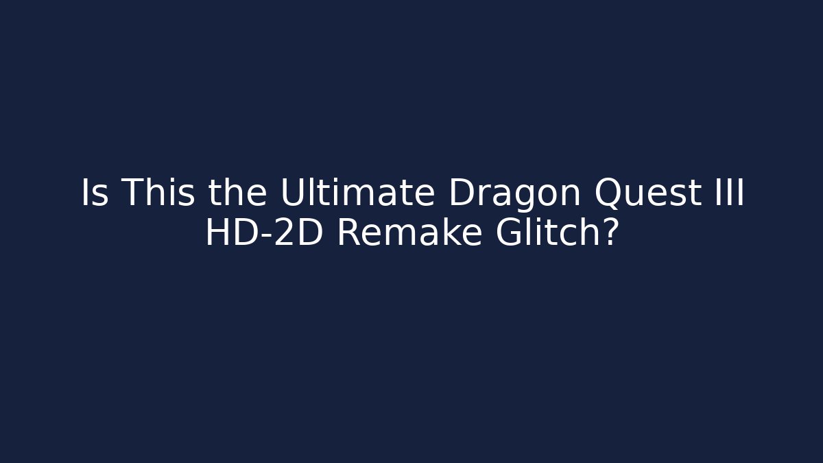 Is This the Ultimate Dragon Quest III HD-2D Remake Glitch? - Boomer Naturals