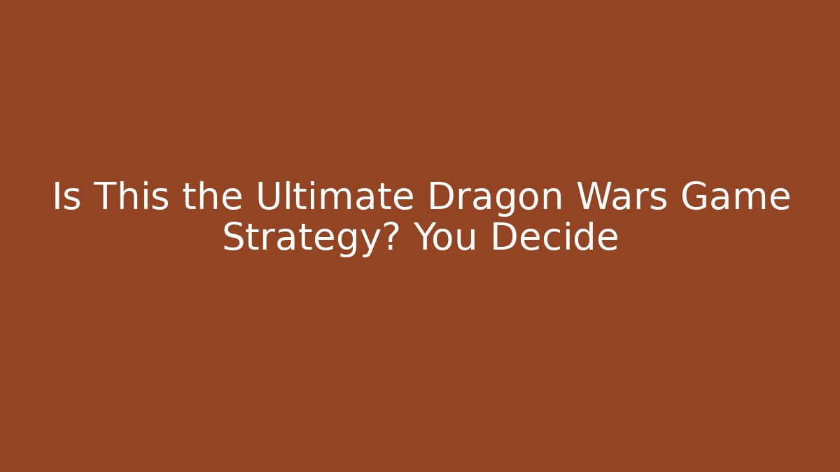 Is This the Ultimate Dragon Wars Game Strategy? You Decide