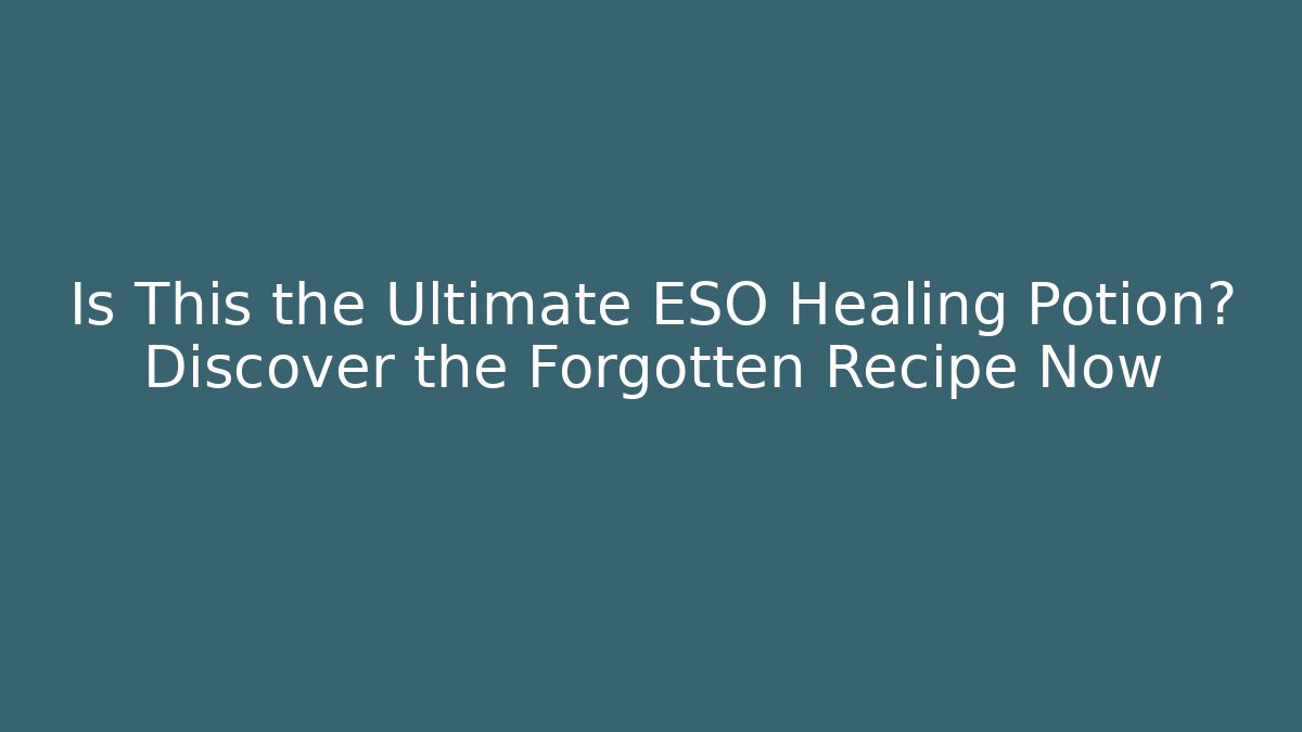 Is This the Ultimate ESO Healing Potion? Discover the Forgotten Recipe Now