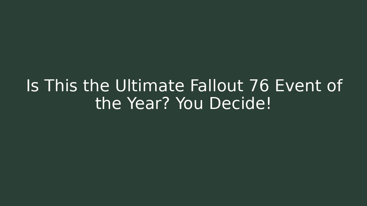 Is This the Ultimate Fallout 76 Event of the Year? You Decide!