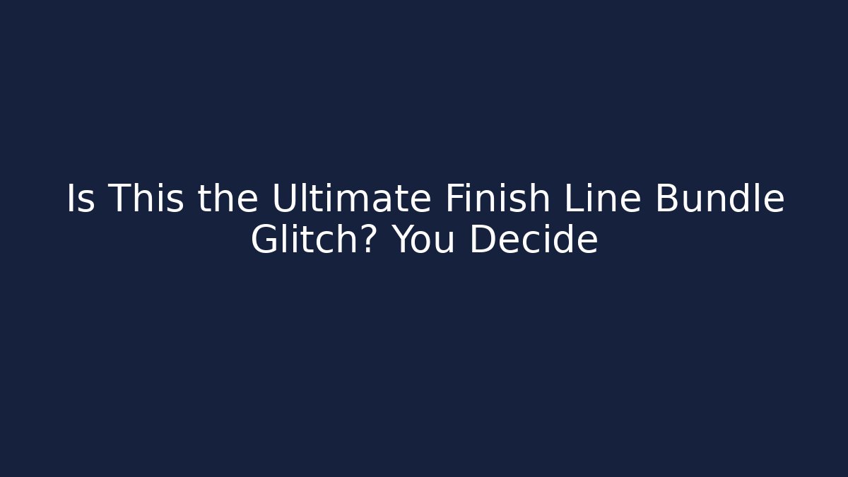 Is This the Ultimate Finish Line Bundle Glitch? You Decide