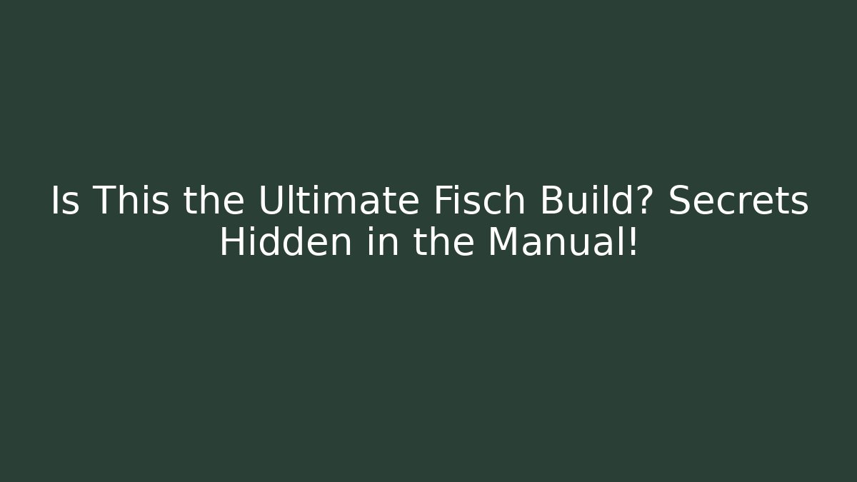 Is This the Ultimate Fisch Build? Secrets Hidden in the Manual!