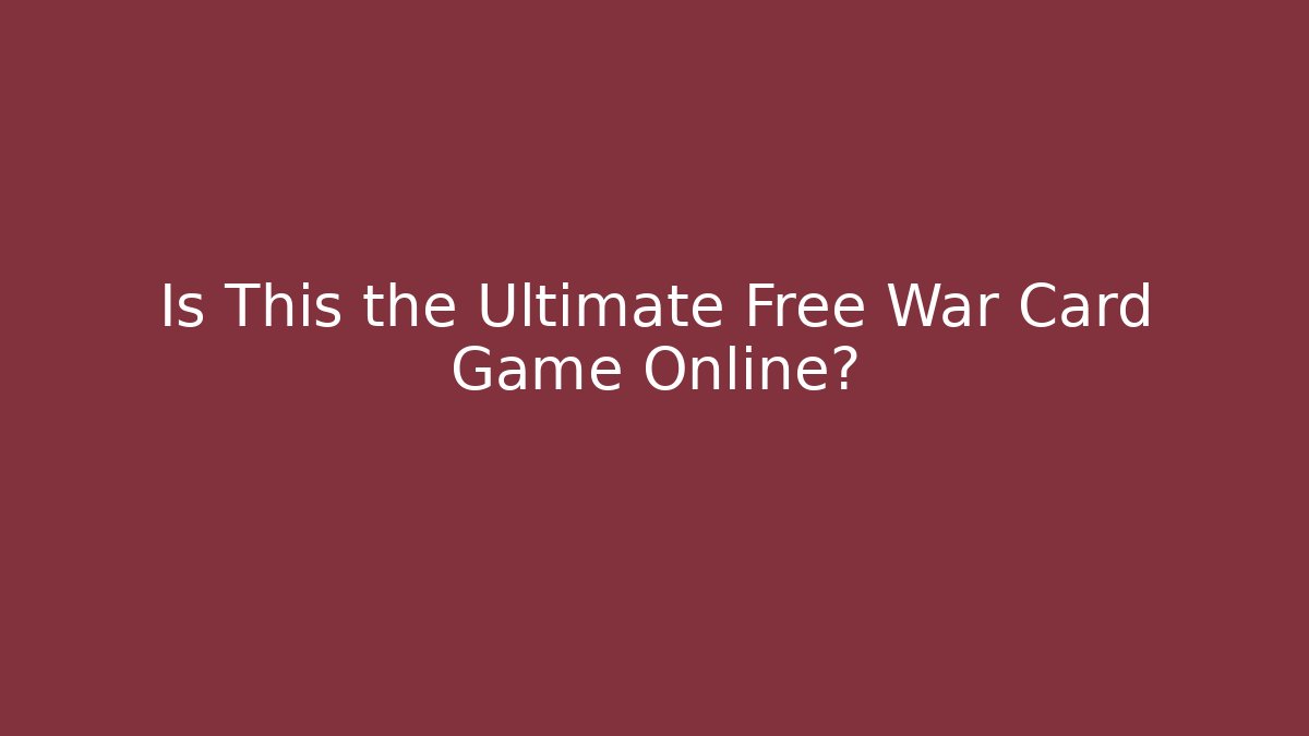 Is This the Ultimate Free War Card Game Online?