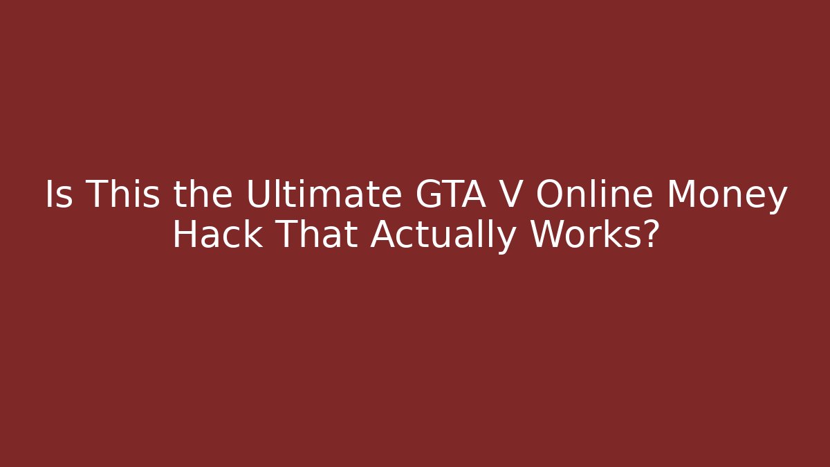 Is This the Ultimate GTA V Online Money Hack That Actually Works?