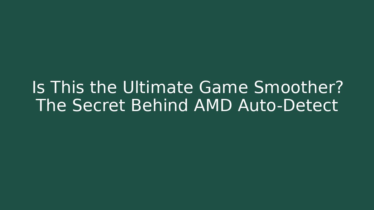 Is This the Ultimate Game Smoother? The Secret Behind AMD Auto-Detect