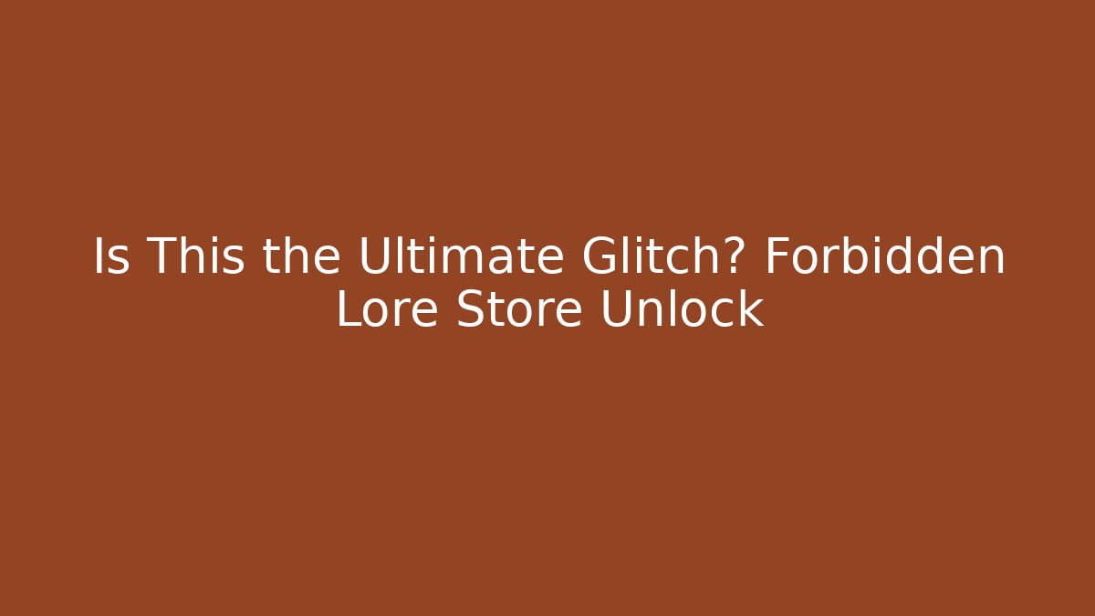 Is This the Ultimate Glitch? Forbidden Lore Store Unlock