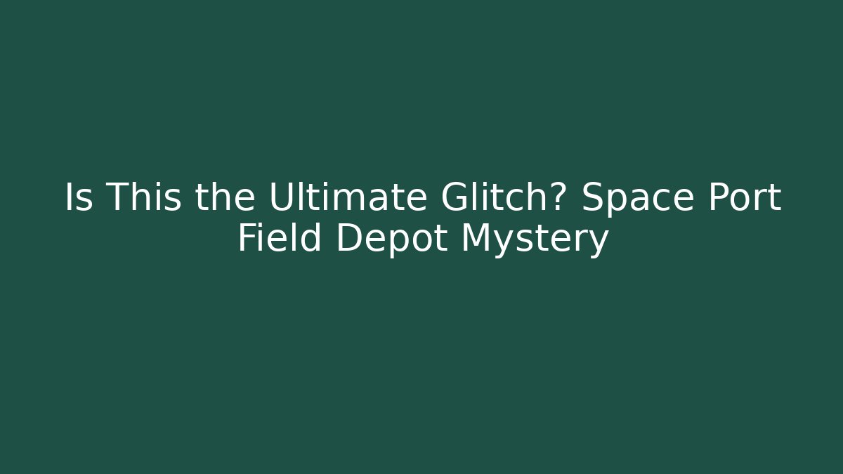 Is This the Ultimate Glitch? Space Port Field Depot Mystery