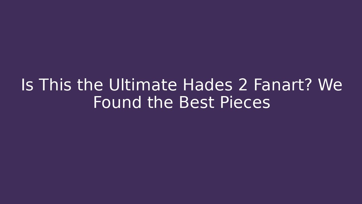 Is This the Ultimate Hades 2 Fanart? We Found the Best Pieces