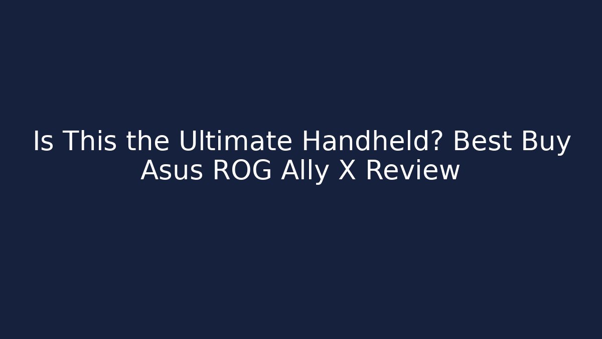 Is This the Ultimate Handheld? Best Buy Asus ROG Ally X Review - Boomer Naturals