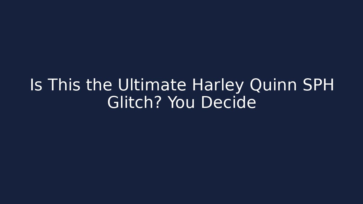Is This the Ultimate Harley Quinn SPH Glitch? You Decide