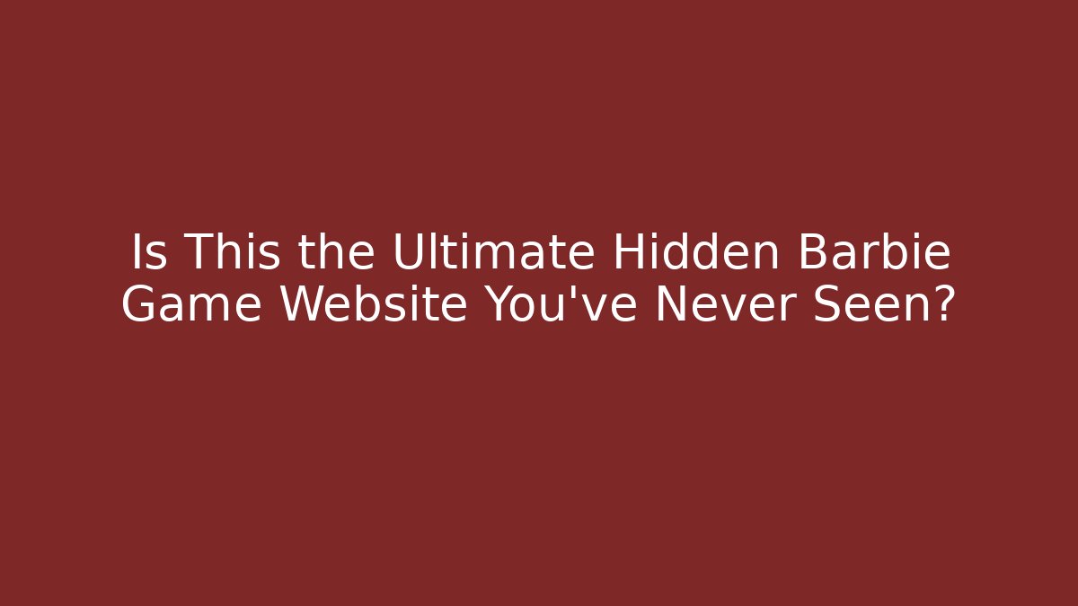 Is This the Ultimate Hidden Barbie Game Website You’ve Never Seen?