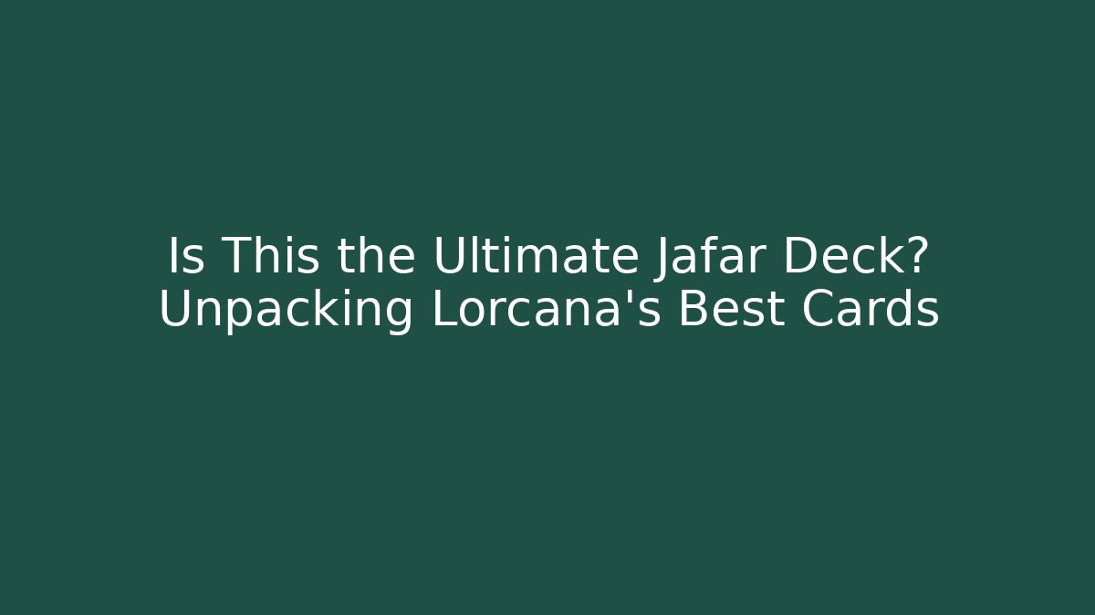 Is This the Ultimate Jafar Deck? Unpacking Lorcana's Best Cards
