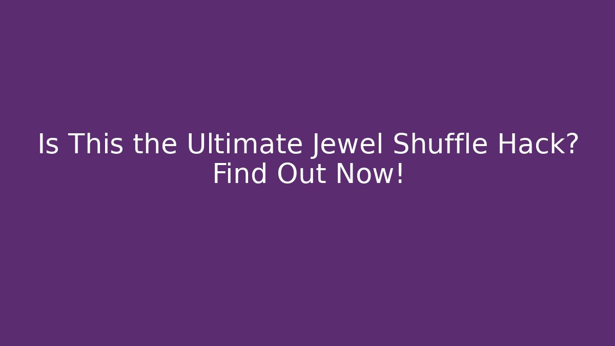 Is This the Ultimate Jewel Shuffle Hack? Find Out Now!