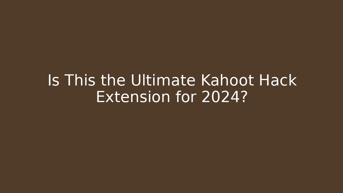 Is This the Ultimate Kahoot Hack Extension for 2024?