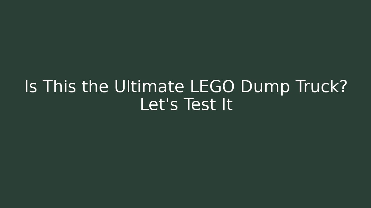 Is This the Ultimate LEGO Dump Truck? Let's Test It