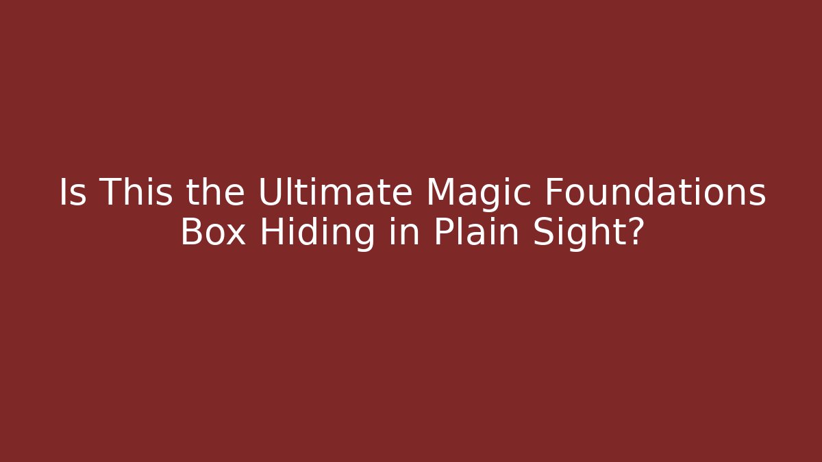 Is This the Ultimate Magic Foundations Box Hiding in Plain Sight?