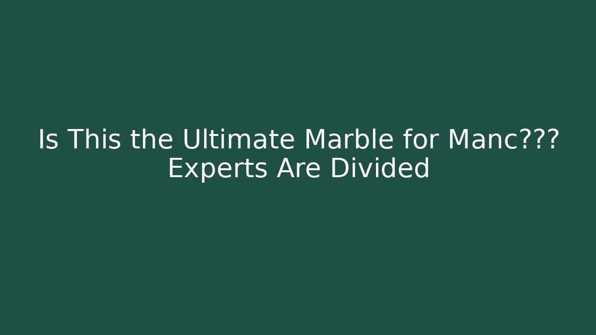 Is This the Ultimate Marble for Manc棋盘? Experts Are Divided