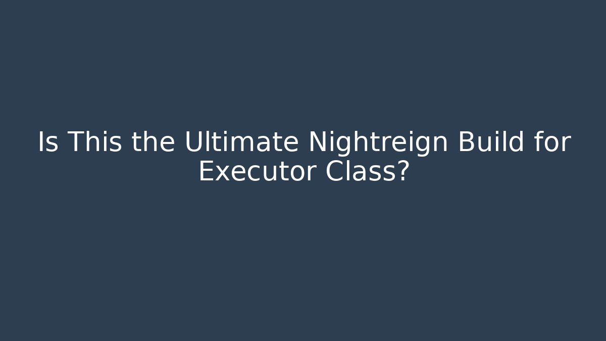 Is This the Ultimate Nightreign Build for Executor Class? - Boomer Naturals
