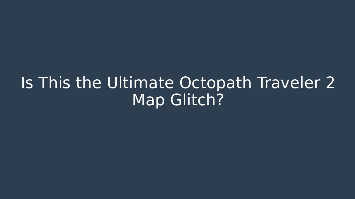 Is This the Ultimate Octopath Traveler 2 Map Glitch?
