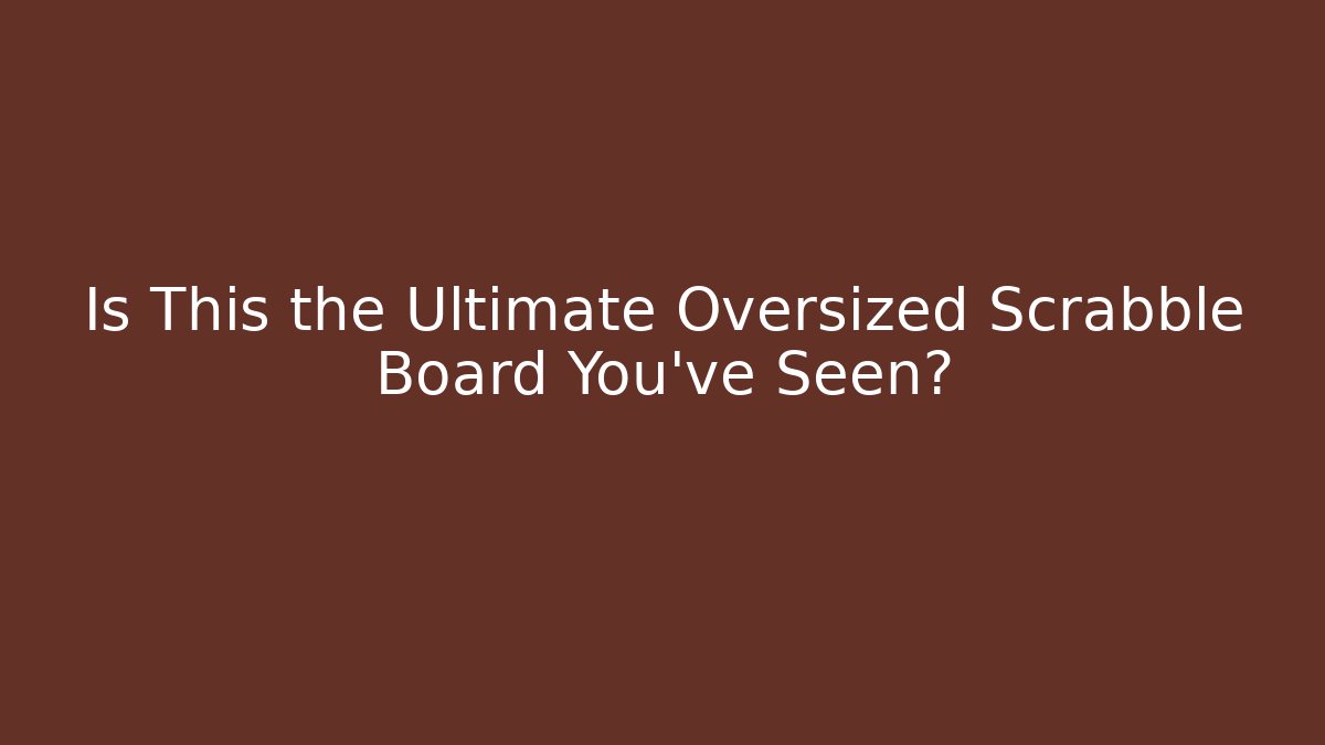Is This the Ultimate Oversized Scrabble Board You've Seen?