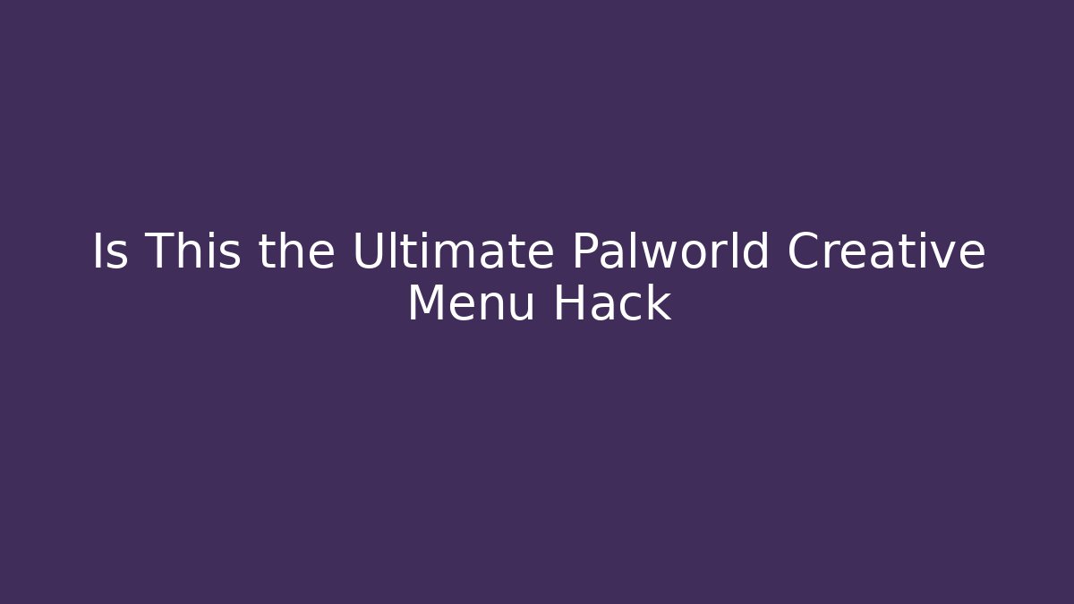 Is This the Ultimate Palworld Creative Menu Hack