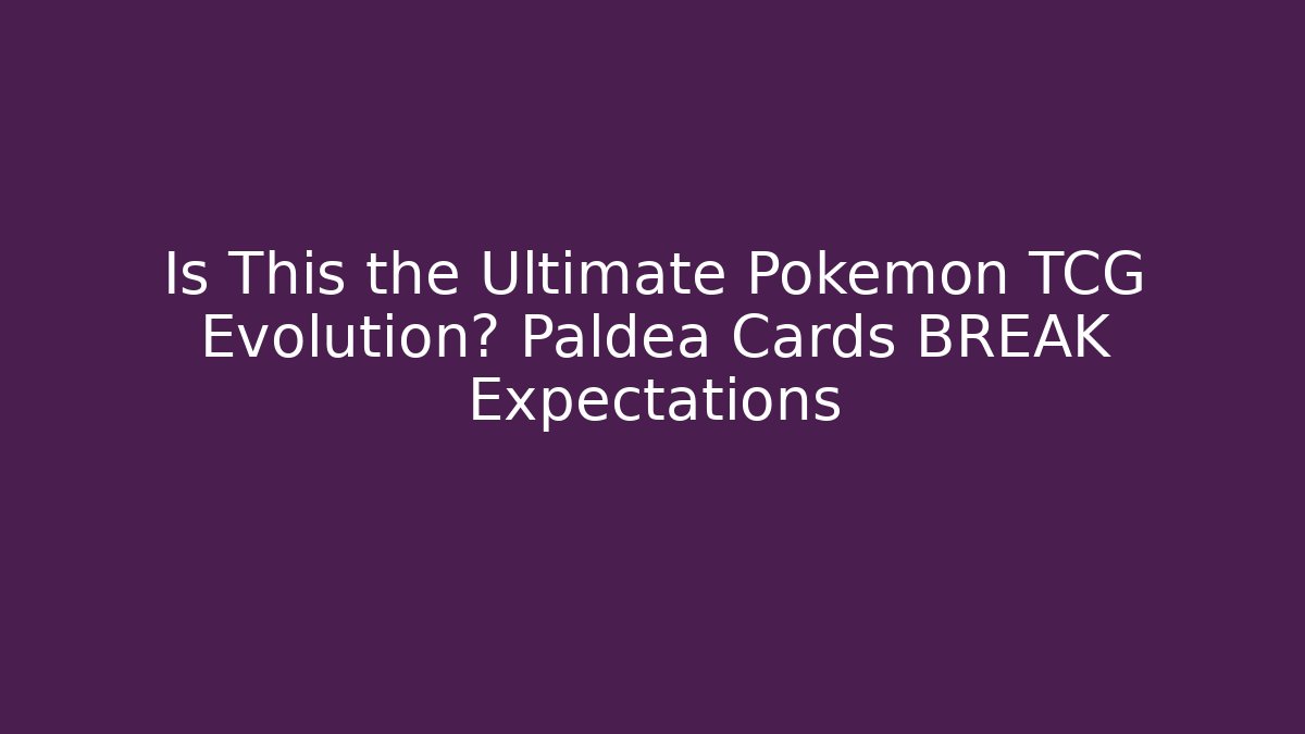 Is This the Ultimate Pokémon TCG Evolution? Paldea Cards BREAK Expectations - Boomer Naturals