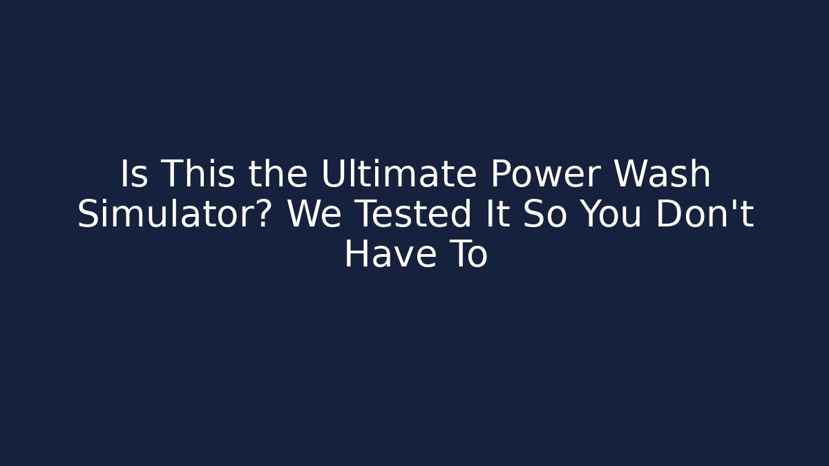 Is This the Ultimate Power Wash Simulator? We Tested It So You Don't Have To - Boomer Naturals