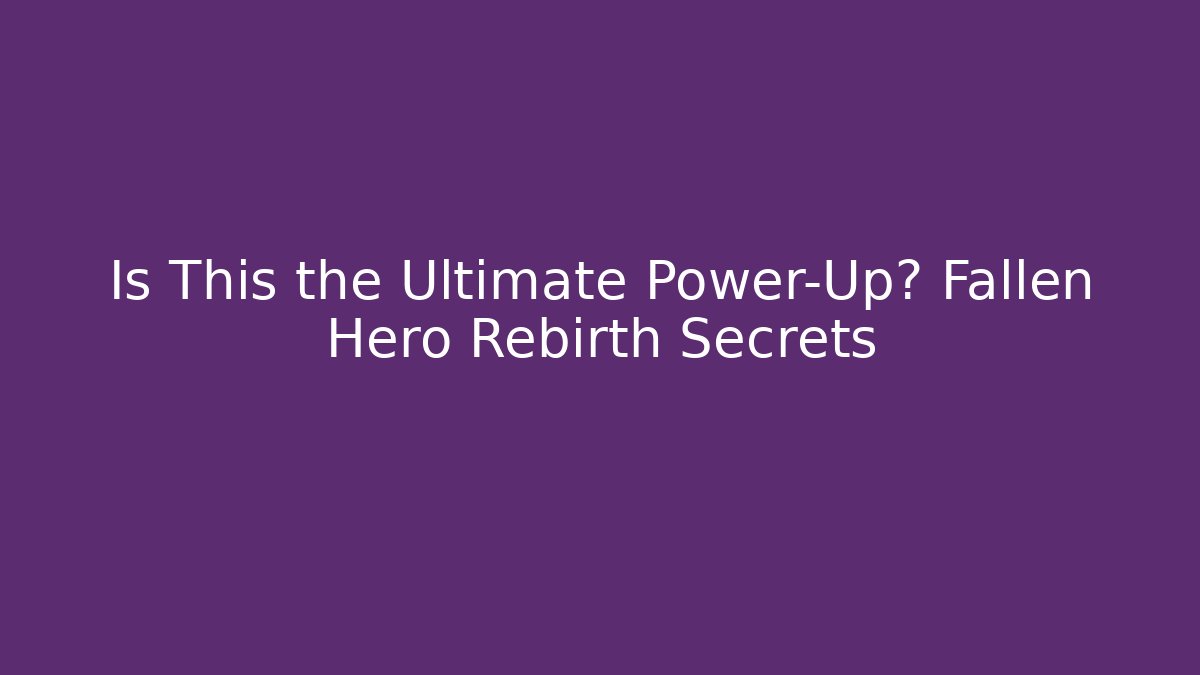 Is This the Ultimate Power-Up? Fallen Hero Rebirth Secrets