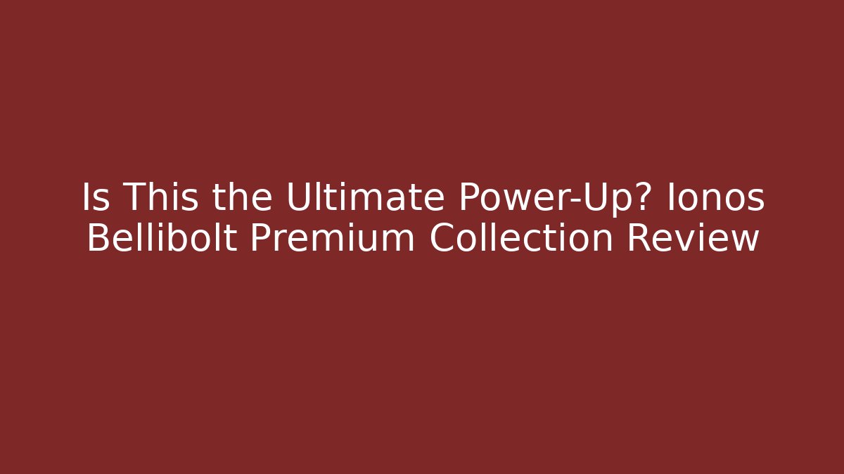 Is This the Ultimate Power-Up? Ionos Bellibolt Premium Collection Review