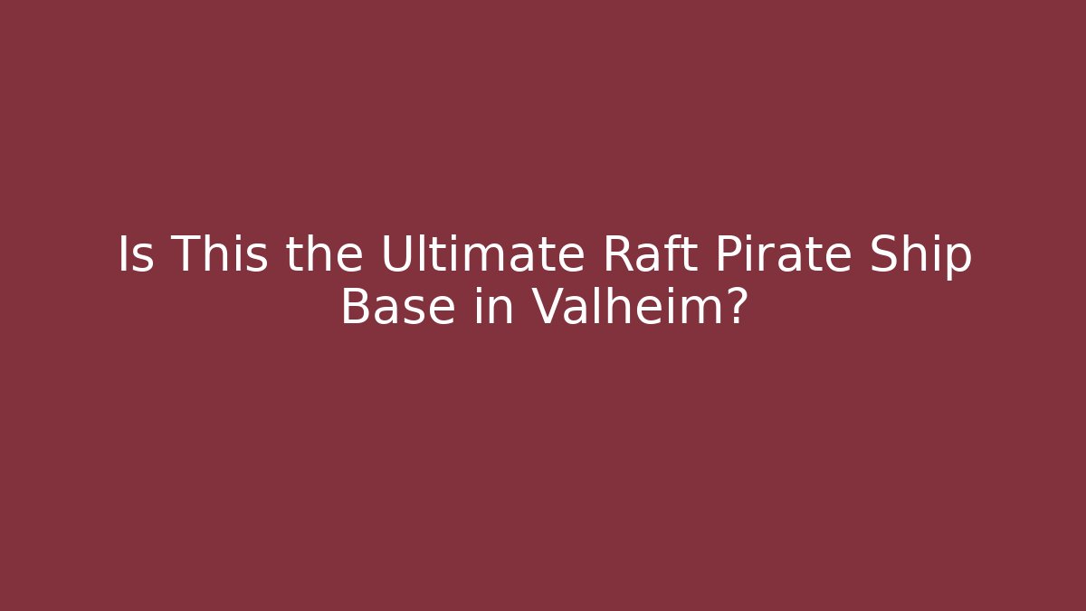Is This the Ultimate Raft Pirate Ship Base in Valheim?