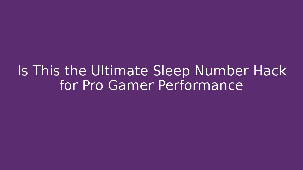 Is This the Ultimate Sleep Number Hack for Pro Gamer Performance