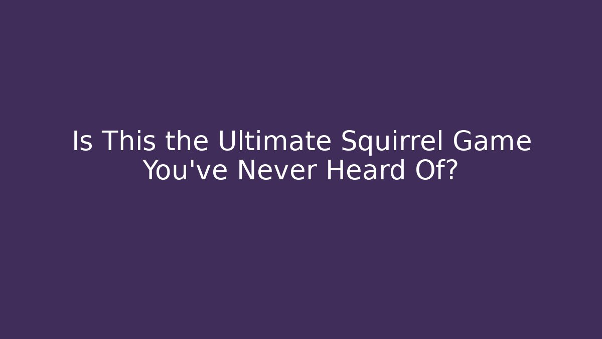 Is This the Ultimate Squirrel Game You’ve Never Heard Of?