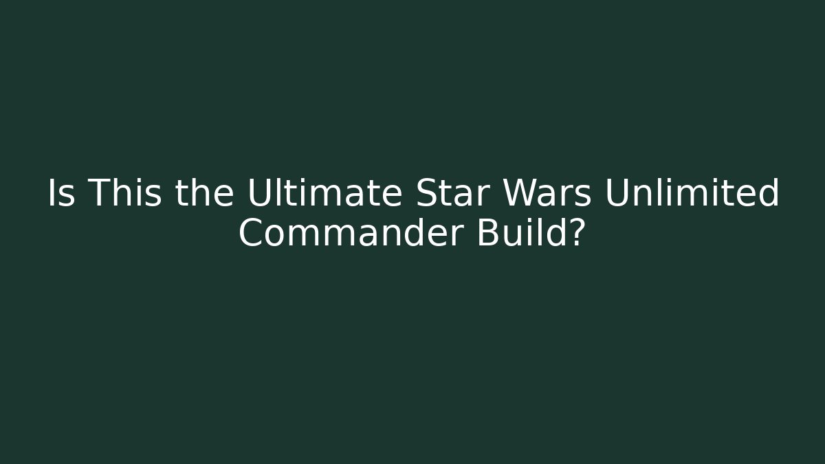 Is This the Ultimate Star Wars Unlimited Commander Build?