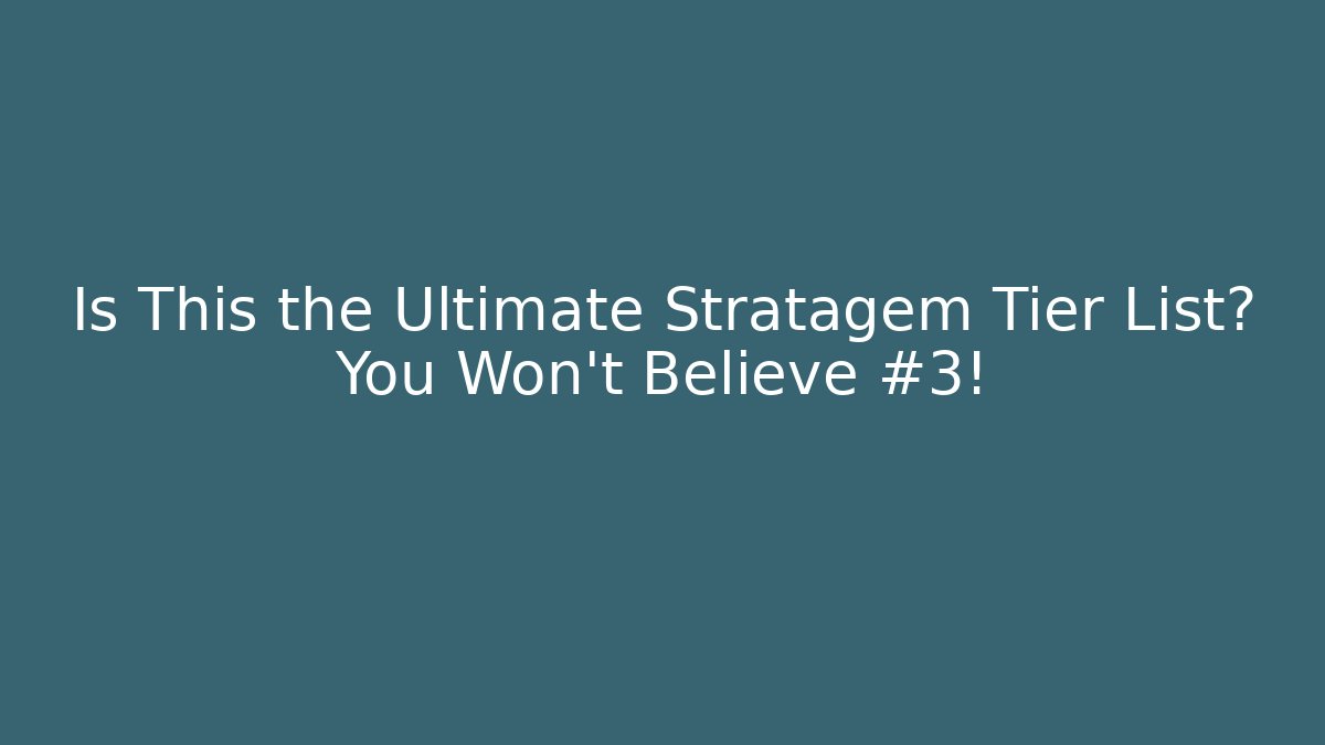Is This the Ultimate Stratagem Tier List? You Won’t Believe #3!