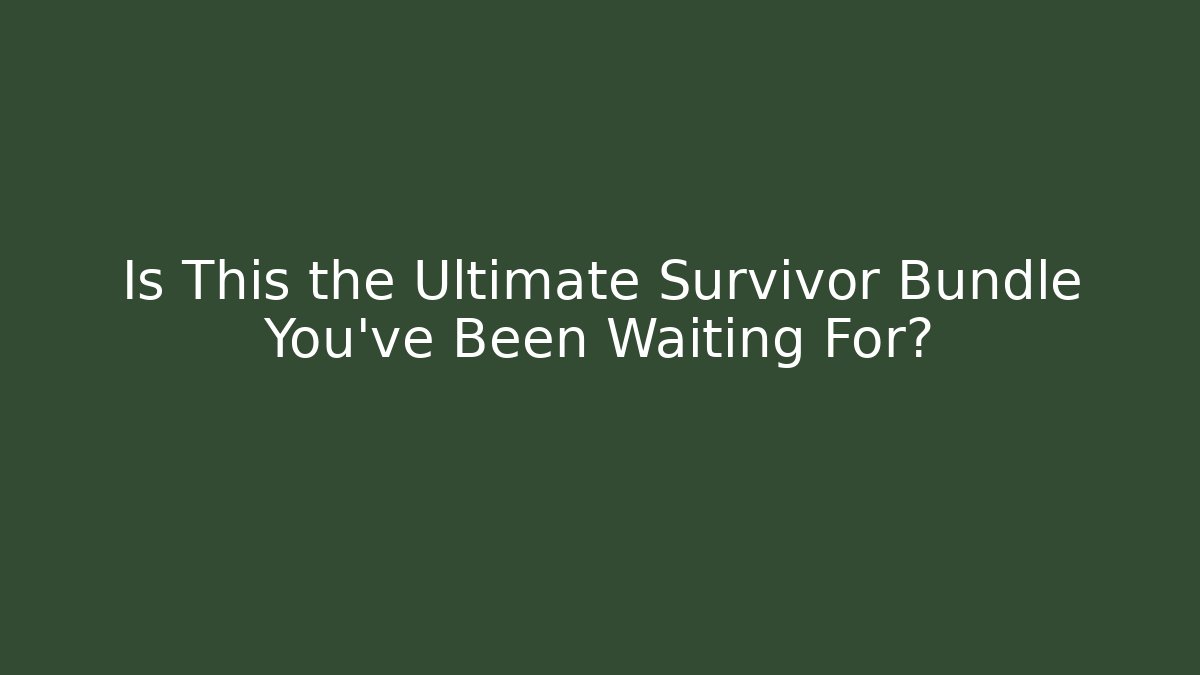 Is This the Ultimate Survivor Bundle You've Been Waiting For?