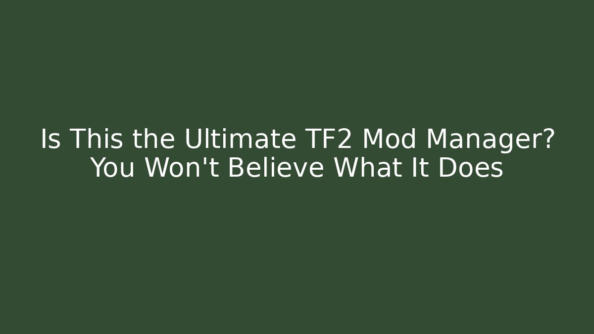 Is This the Ultimate TF2 Mod Manager? You Won’t Believe What It Does