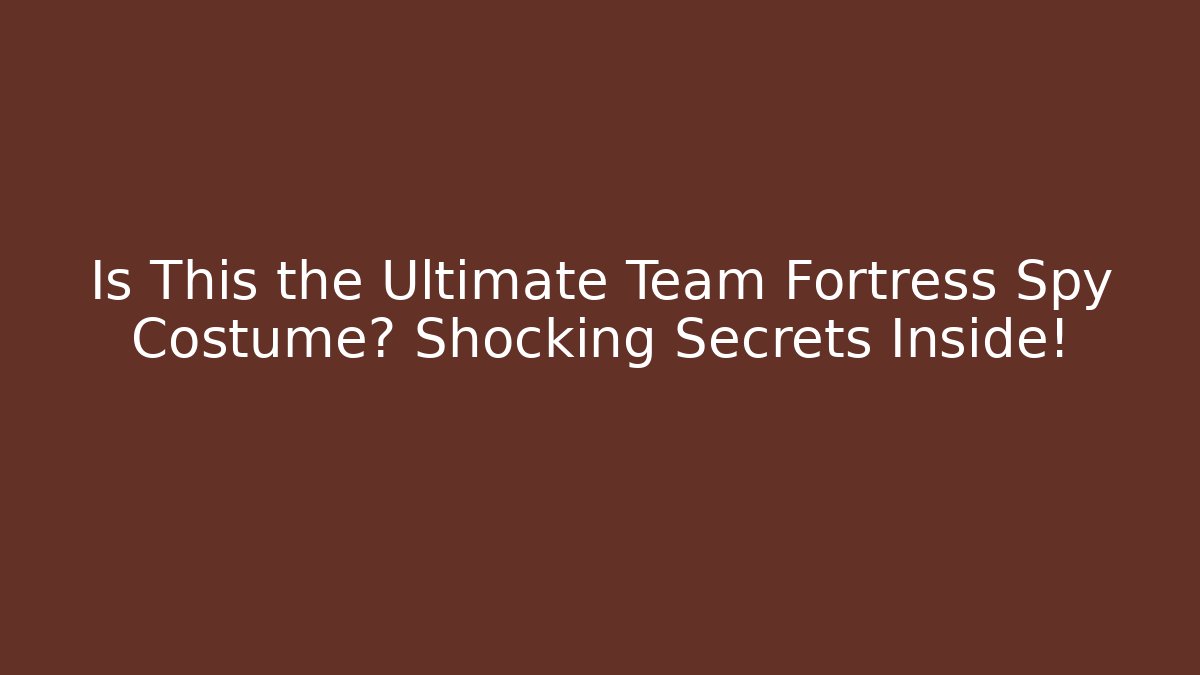 Is This the Ultimate Team Fortress Spy Costume? Shocking Secrets Inside! - Boomer Naturals