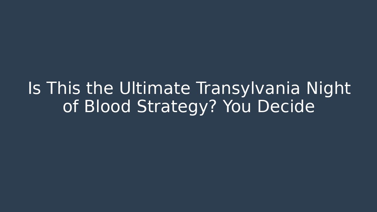 Is This the Ultimate Transylvania Night of Blood Strategy? You Decide