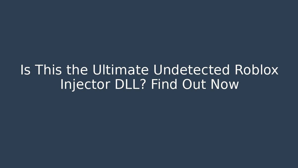 Is This the Ultimate Undetected Roblox Injector DLL? Find Out Now