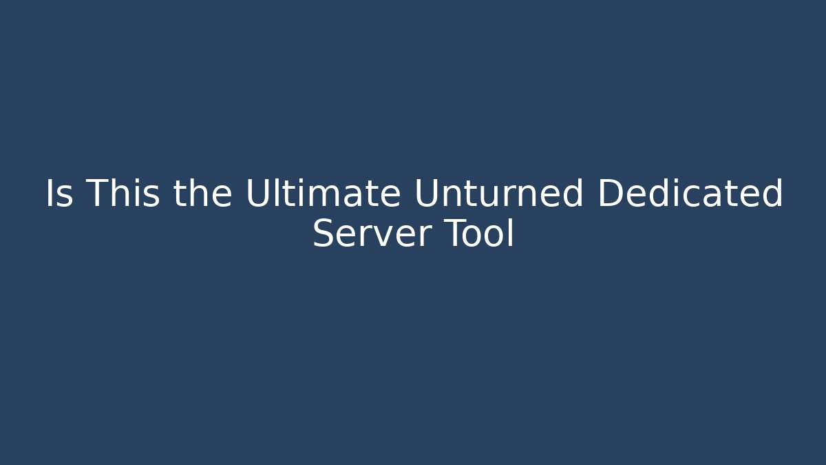 Is This the Ultimate Unturned Dedicated Server Tool