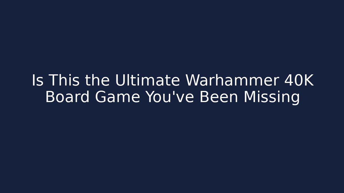 Is This the Ultimate Warhammer 40K Board Game You've Been Missing