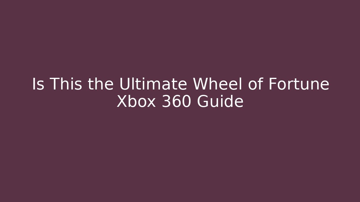 Is This the Ultimate Wheel of Fortune Xbox 360 Guide