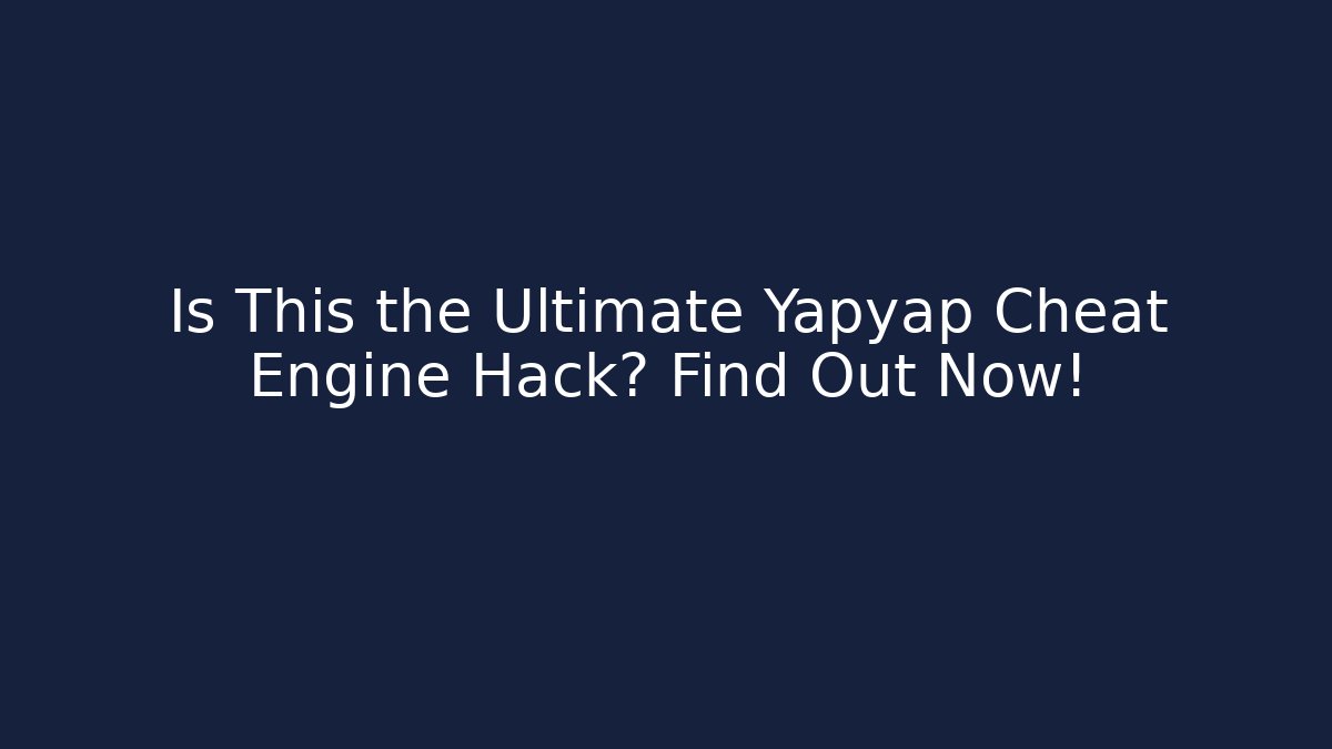 Is This the Ultimate Yapyap Cheat Engine Hack? Find Out Now! - Boomer Naturals