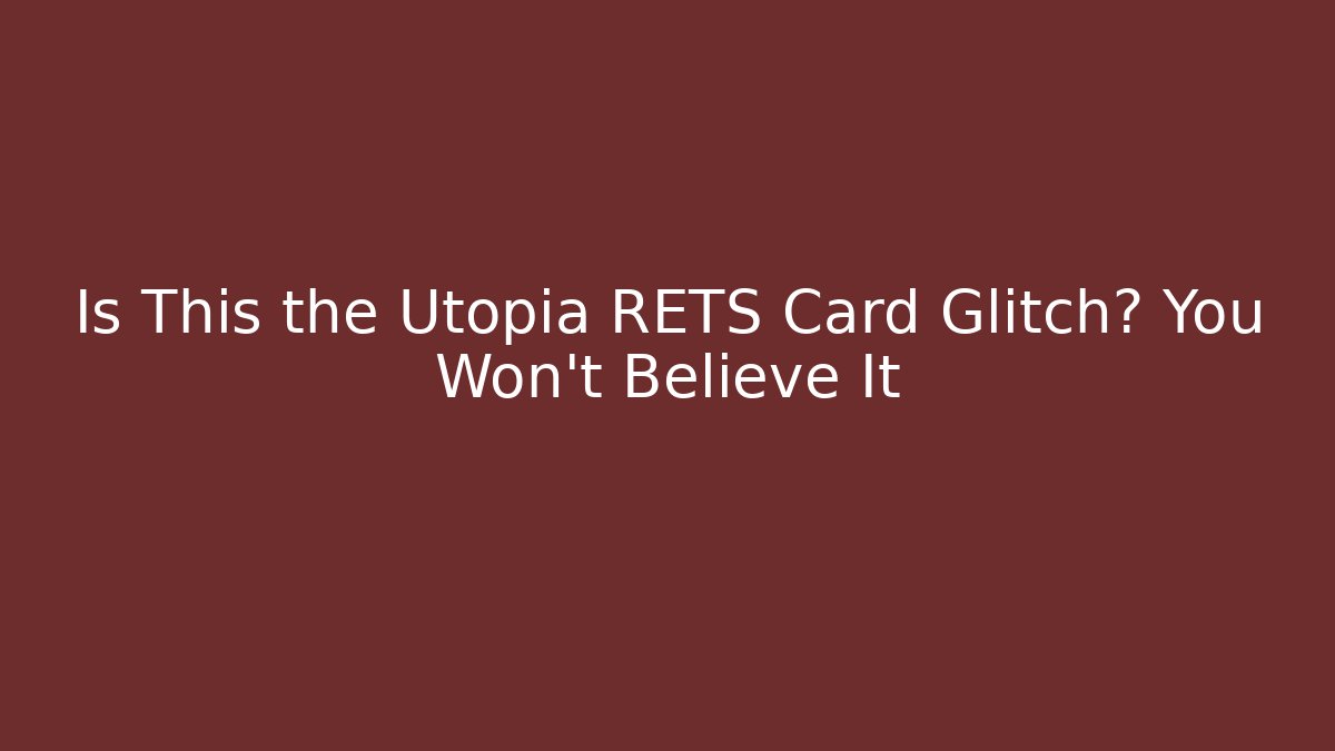 Is This the Utopia RETS Card Glitch? You Won't Believe It