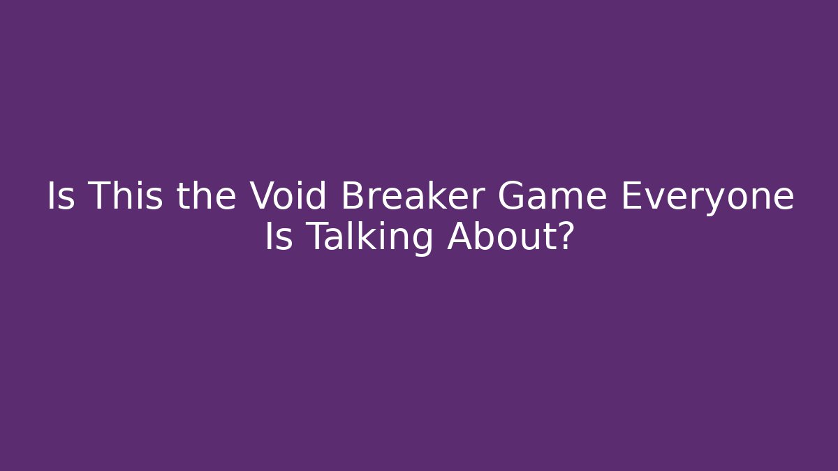 Is This the Void Breaker Game Everyone Is Talking About?
